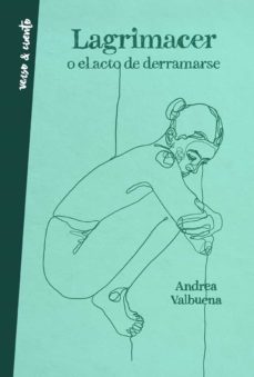 lagrimacer o el acto de derramarse-andrea valbuena-9788403521957
