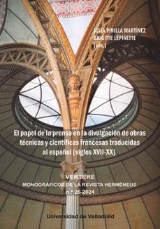 el papel de la prensa en la divulgacion de obras tecnicas y cient ificas francesas traducidas al español (siglos xvii-xx)-brigitte lepinette-julia pinilla martinez-9788413203157