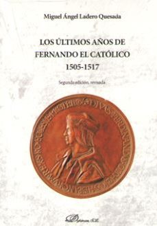 los ultimos años de fernando el catolico (1505-1517) (2ª ed. rev. )-miguel angel ladero quesada-9788413243757