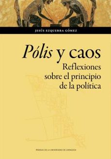 polis y caos: reflexiones sobre el principio de la politica-jesus ezquerra gomez-9788413402857