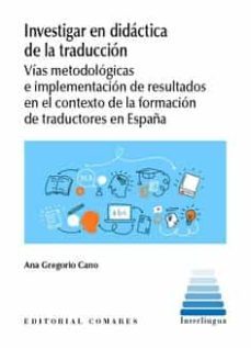 investigar en didactica de la traduccion.vias metodologicas e implementacion de resultados en el cotexto de la formacion de    traductores en españa-ana gregorio cano-9788413693057