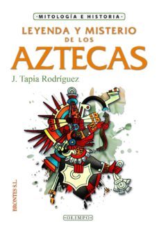 leyenda y misterio de los aztecas-javier tapia rodriguez-9788415171157