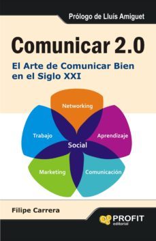 comunicar 2.0: el arte de comunicar bien en el siglo xxi-filipe carrera-9788415505457
