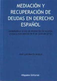 mediacion y recuperacion de deudas en derecho español (adaptacion a la ley de mediacion de asuntos civiles y mercantiles de 6 de julio de 2012)-jose luis martin amaya-9788415529057