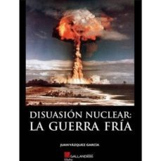 disuasion nuclear: la guerra fria. un estudio profundo y visual sobre una de las etapas mas  dificiles del sxx-9788416200757