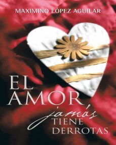 (i.b.d.) el amor jamas tiene derrotas-maximino lopez aguilar-9788416339457