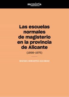 las escuelas normales de magisterio en la provincia de alicante (1898-1975)-rafael sebastia alcaraz-9788416724857