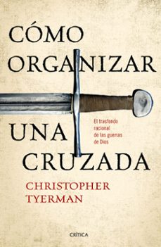 como organizar una cruzada: el trasfondo racional de las guerras de dios-9788416771257