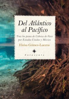 del atlantico al pacifico: tras los pasos de la cabeza de vaca por estados unidos y mexico-eloisa gomez lucena-9788417229757