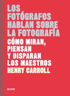 los fotografos hablan sobre la fotografia: como miran, piensan y disparan los maestros-9788417254957
