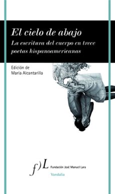 el cielo de abajo: la escritura del cuerpo en trece poetas hispanoamericanos-maria alcantarilla-9788417453657