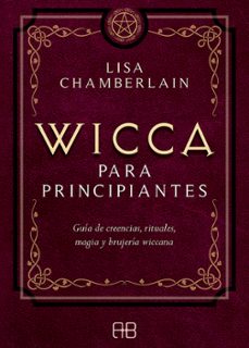 wicca para principiantes: guia de creencias, rituales, magia y brujeria wiccana-lisa chamberlain-9788417851057
