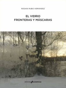el vidrio: fronteras y mascaras-rosana rubio hernandez-9788417905057