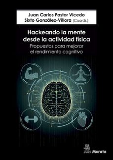 hackeando la mente desde la actividad fisica. propuestas para mej orar el rendimiento cognitivo-sixto gonzalez villora-9788419287557