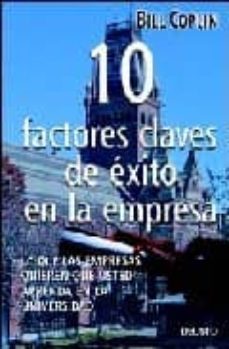 10 factores claves de exito en la empresa: lo que las empresas qu ieren que usted aprenda en la universidad-bill coplin-9788423423057