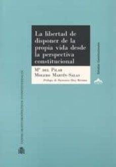 la libertad de disponer de la propia vida desde la perspectiva constitucional-maria pilar molero martin salas-9788425915857