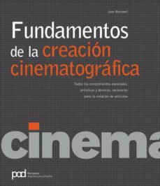 fundamentos de la creacion cinematografica: todos los conocimient os esenciales, artisticos y tecnicos, necesarios para la creacion de peliculas-jane barnwell-9788434235557