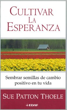 cultivar la esperanza: sembra semillas de cambio positivo en tu v ida-9788441415157