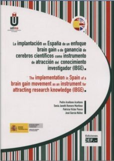 la implantacion en españa de un enfoque brain gain o de ganancia de cerebros cientificos como instrumentos de atraccion del conocimiento investigados (ibge)-9788445425657