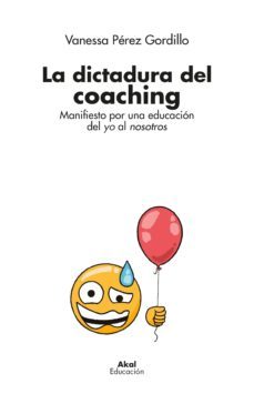 la dictadura del coaching: manifiesto por una educacion del yo al nosotros-vanessa perez gordillo-9788446047957
