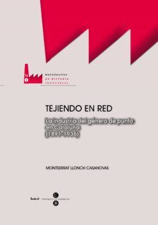 tejiendo en red. la industria del genero de punto en cataluña (1891-1936)-montserrat lloch casanovas-9788447531257