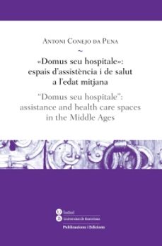 domus seu hospitale: espais d assitencia i de salut a l edat mitj ana-antoni conejo-9788447536757