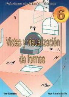 vistas y visualizacion de formas: practicas de dibujo tecnico 6-9788470633157