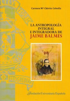 la antropologia integral e integradorea de jaime balmes-carmen chivite cebolla-9788473928557