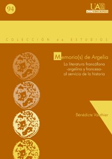 memorias de argelia: la literatura francofona (argelina y frances a) al servicio de la historia-benedicte vauthier-9788474779257