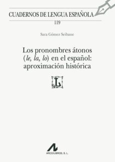los pronombres atonos (le, la, lo) en el español: aproximacion hi storica-sara gomez seibane-9788476358757