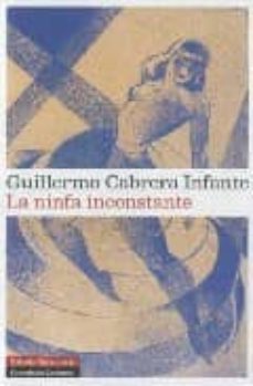 la ninfa inconstante-guillermo cabrera infante-9788481097757