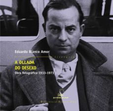 a ollada do desexo: obra fotografica 1933-1973-eduardo blanco amor-9788482887357