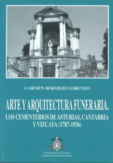 arte y arquitectura funeraria los cementerios de asturias, cantab ria y  vizcaya (1787-1936)-carmen bermejo lorenzo-9788483170557