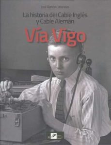 via vigo: la historia del cable ingles y cable aleman-jose ramon cabanelas-9788489599857