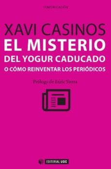 el misterio del yogur caducado o como reinventar los periodicos-francisco javier casinos mora-9788490299357