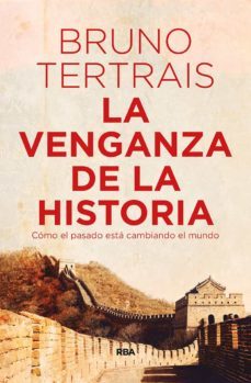 la venganza de la historia: como el pasado esta cambiando el presente-bruno tertrais-9788490569757