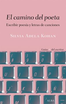 el camino del poeta: escribir poesia y letras de canciones-silvia adela kohan-9788490655757
