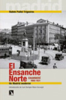 el ensanche norte: chamberi, 1860-1931: un madrid moderno-ruben pallol trigueros-9788490970157