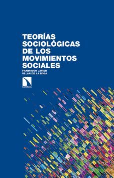 teorias sociologicas de los movimientos sociales-francisco javier ullan de la rosa-9788490972557