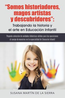 (i.b.d.) somos historiadores, magos artistas y descubridores: trabajando la historia y el arte en educacion infantil-susana martin de la sierra-9788491120957