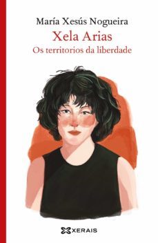 xela arias, os territorios da liberdade-maria xesus nogueira-9788491219057