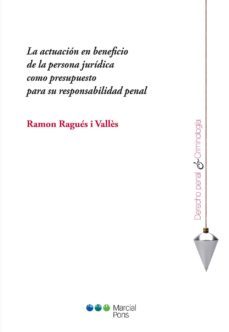 la actuacion en beneficio privado de la persona juridica como pre supuesto de su responsabilidad penal-ramon ragues i valles-9788491234357