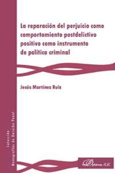 reparacion del perjuicio como comportamiento postdelictivo positivo: como instrumento de politica criminal-jesus martinez ruiz-9788491484257