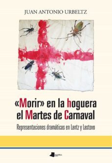 "morir" en la hoguera el martes de carnaval. representaciones dra maticas en lantz y lastovo-juan antonio urbeltz-9788491720157