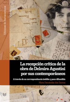 la recepcion critica de la obra de delmira agustini por sus comptemporaneos a traves de sus correspondencia inedita y poco   difundida-mirta fernandez dos santos-9788491920557