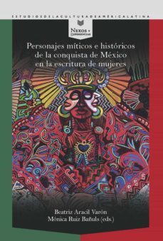 personajes miticos e historicos de la conquista de mexico en la escritura de mujeres-beatriz (ed.) aracil varon-9788491922957
