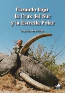 cazando bajo la cruz del sur y la estrella polar-tony sanchez ariño-9788494333057
