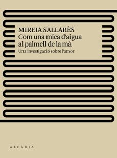 com una mica d aigua al palmell de la ma: una investigacio sobre l amor-mireia sallares casas-9788494820557