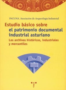 estudio basico sobre el patrimonio documental asturiano: los arch ivos historicos, industriales y mercantiles-eduardo nuñez fernandez-9788495178657