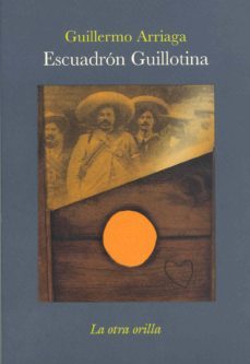 escuadron guillotina-guillermo arriaga-9788496694057